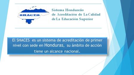 El SHACES es un sistema de acreditación de primer nivel con sede en Honduras, su ámbito de acción tiene un alcance nacional.