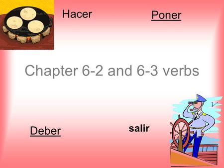 Chapter 6-2 and 6-3 verbs salir Hacer Poner Deber.