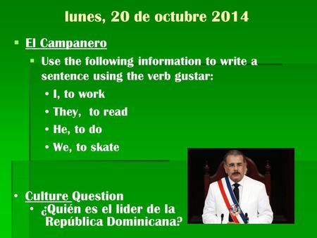 Lunes, 20 de octubre 2014  El Campanero  Use the following information to write a sentence using the verb gustar: I, to work They, to read He, to do.