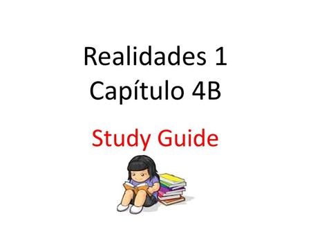 Realidades 1 Capítulo 4B Study Guide.