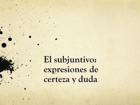 El subjuntivo: expresiones de certeza y duda. Me Preparo Conjugate the verbs in parenthesis or leave them in the infinitive in order to form grammatically.