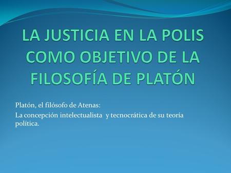 LA JUSTICIA EN LA POLIS COMO OBJETIVO DE LA FILOSOFÍA DE PLATÓN