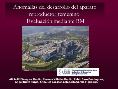 Anomalías del desarrollo del aparato reproductor femenino: Evaluación mediante RM Alicia Mª Vázquez Martín, Carmen Villalba Martín, Pablo Caro Domínguez,