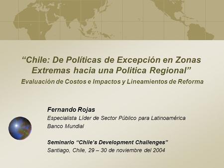 “Chile: De Políticas de Excepción en Zonas Extremas hacia una Politica Regional” Evaluación de Costos e Impactos y Lineamientos de Reforma Fernando Rojas.