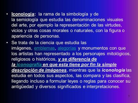 Iconologia:  la rama de la simbología y de la semiología que estudia las denominaciones visuales del arte, por ejemplo la representación de las virtudes,
