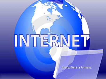 Andrea Temina Forment.. DEFINICIONES  Internet : es el conjunto de dispositivos y servidores que, distribuidos por todo el mundo, permanecen conectados.