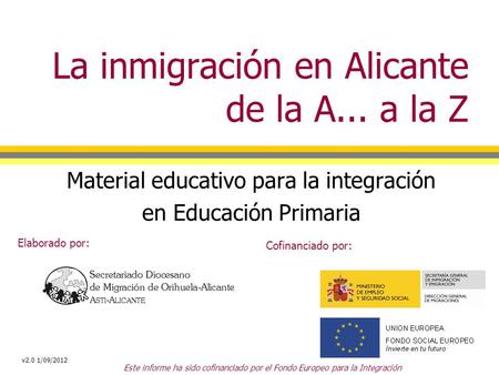 La inmigración en Alicante de la A... a la Z Elaborado por: Cofinanciado por: v2.0 1/09/2012 Material educativo para la integración en Educación Primaria.