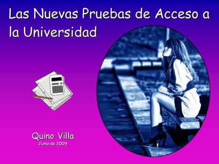 Quino Villa Junio de 2009 Las Nuevas Pruebas de Acceso a la Universidad.