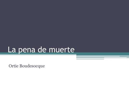 La pena de muerte Ortie Boudesocque. Introducción Historia general del mundo y de los estados unidos Observación de casos actuales y estadísticas Conclusión.