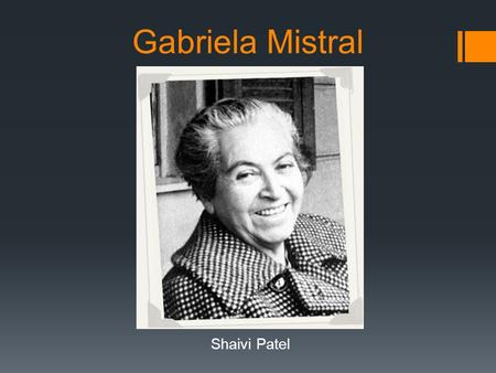 Gabriela Mistral Shaivi Patel.