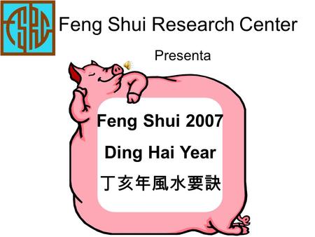 Feng Shui Research Center Presenta Feng Shui 2007 Ding Hai Year 丁亥年風水要訣.