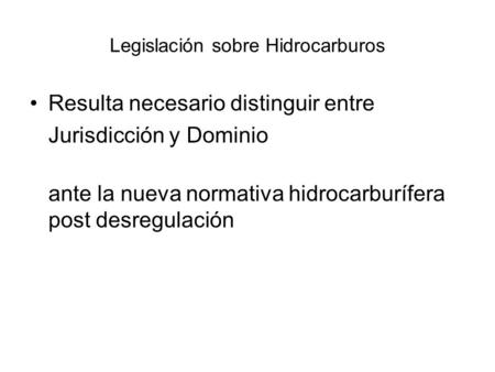Legislación sobre Hidrocarburos Resulta necesario distinguir entre Jurisdicción y Dominio ante la nueva normativa hidrocarburífera post desregulación.