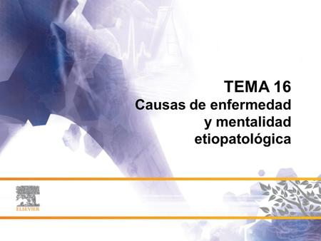 TEMA 16 Causas de enfermedad y mentalidad etiopatológica.