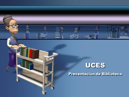 UCESUCES Presentación de Biblioteca UCESUCES Misión Facilitar a los miembros de la Universidad el acceso a la información científica, sirviendo de apoyo.