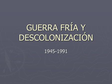 GUERRA FRÍA Y DESCOLONIZACIÓN