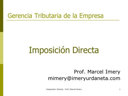 Imposición Directa - Prof. Marcel Imery1 Gerencia Tributaria de la Empresa Imposición Directa Prof. Marcel Imery