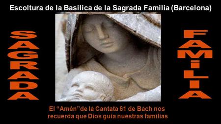 El “Amén”de la Cantata 61 de Bach nos recuerda que Dios guía nuestras familias Escoltura de la Basilica de la Sagrada Familia (Barcelona)