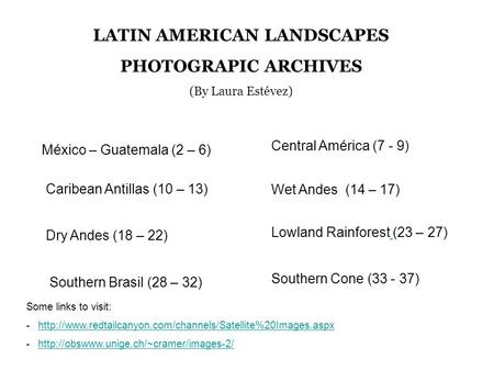 LATIN AMERICAN LANDSCAPES PHOTOGRAPIC ARCHIVES (By Laura Estévez) México – Guatemala (2 – 6) Central América (7 - 9) Caribean Antillas (10 – 13) Wet Andes.