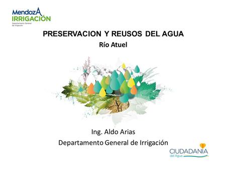PRESERVACION Y REUSOS DEL AGUA Río Atuel Ing. Aldo Arias Departamento General de Irrigación.