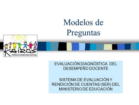 Modelos de Preguntas EVALUACIÓN DIAGNÓSTICA DEL DESEMPEÑO DOCENTE SISTEMA DE EVALUACIÓN Y RENDICIÓN DE CUENTAS (SER) DEL MINISTERIO DE EDUCACIÓN.