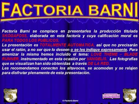 Factoría Barni se complace en presentarles la producción titulada SKÓGAFOSS, elaborada en esta factoría y cuya calificación moral es PARA TODOS LOS PUBLICOS.