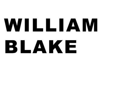 WILLIAM BLAKE William Blake (Londres, Inglaterra) 28 de noviembre de 1757 – ibídem; 12 de agosto de 1827) fue un poeta, pintor, grabador y místico inglés.