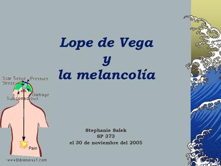 Lope de Vega y la melancolía Stephanie Salek SP 373 el 30 de noviembre del 2005.