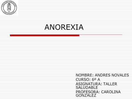 ANOREXIA NOMBRE: ANDRES NOVALES CURSO: 6º A ASIGNATURA: TALLER SALUDABLE PROFESORA: CAROLINA GONZALEZ.