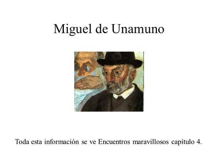 Miguel de Unamuno Toda esta información se ve Encuentros maravillosos capítulo 4.