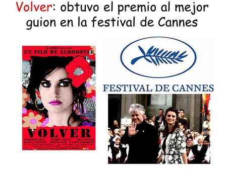 Volver: obtuvo el premio al mejor guion en la festival de Cannes.