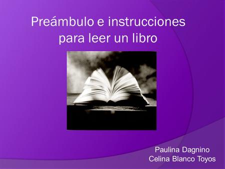 Paulina Dagnino Celina Blanco Toyos Preámbulo e instrucciones para leer un libro.