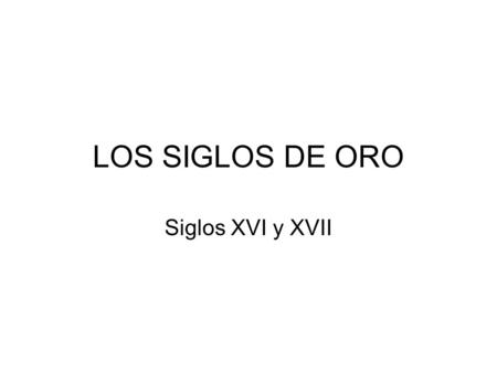 LOS SIGLOS DE ORO Siglos XVI y XVII.