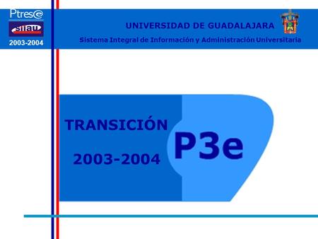2003-2004 Sistema Integral de Información y Administración Universitaria UNIVERSIDAD DE GUADALAJARA TRANSICIÓN 2003-2004.