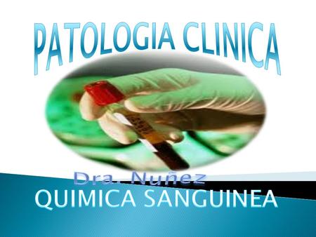 PATOLOGIA CLINICA Dra. Nuñez QUIMICA SANGUINEA.