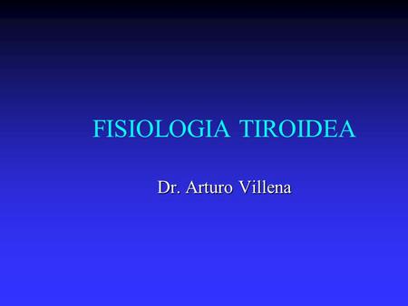 FISIOLOGIA TIROIDEA Dr. Arturo Villena.