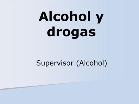 Alcohol y drogas Supervisor (Alcohol). Requisitos reguladores Sección 382.307 Sección 382.603 1a.