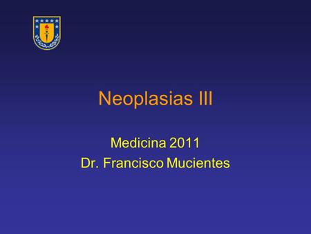 Neoplasias III Medicina 2011 Dr. Francisco Mucientes.