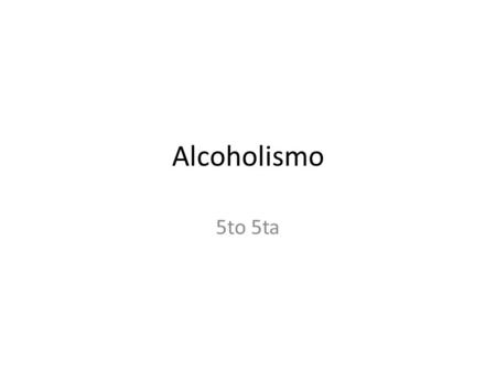 Alcoholismo 5to 5ta.