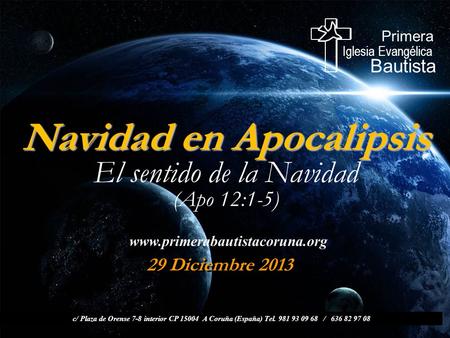 Navidad en Apocalipsis Navidad en Apocalipsis El sentido de la Navidad (Apo 12:1-5) www.primerabautistacoruna.org c/ Plaza de Orense 7-8 interior CP 15004.