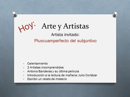 Arte y Artistas Artista invitado: Pluscuamperfecto del subjuntivo -Calentamiento -2 Artistas incomprendidos -Antonio Banderas y su última película -Introducción.