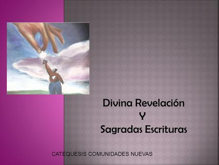 Divina Revelación Y Sagradas Escrituras CATEQUESIS COMUNIDADES NUEVAS.