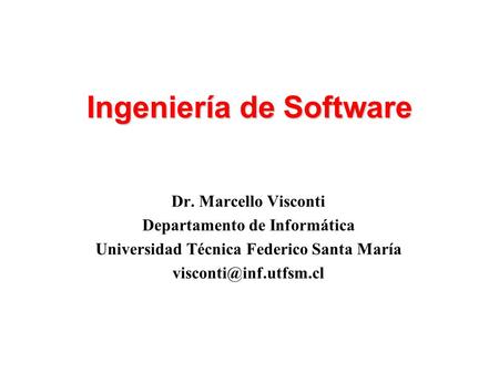 Ingeniería de Software Dr. Marcello Visconti Departamento de Informática Universidad Técnica Federico Santa María