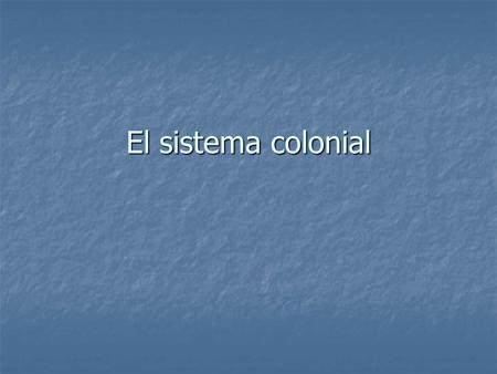 El sistema colonial.