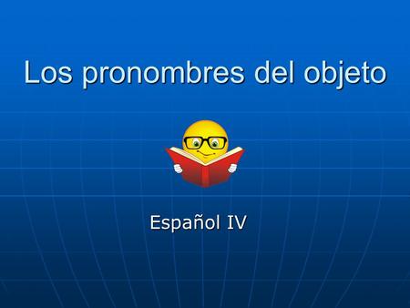 Los pronombres del objeto Español IV. Los objetos directos Direct Objects Direct objects tell who or what receives the action of the verb. Direct objects.