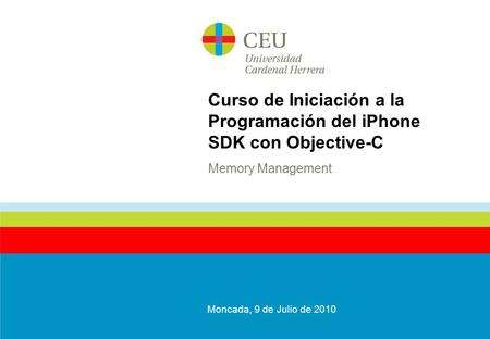 Curso de Iniciación a la Programación del iPhone SDK con Objective-C Moncada, 9 de Julio de 2010 Memory Management.