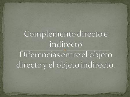 Objeto Directo También se llama complemento directo. Es el complemento que recibe directamente y en primer lugar la acción del verbo. Miguel lee el.