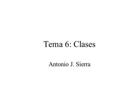 Tema 6: Clases Antonio J. Sierra.