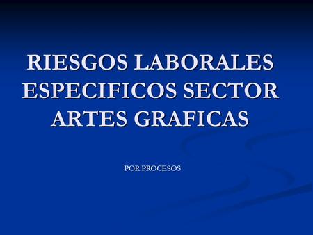 RIESGOS LABORALES ESPECIFICOS SECTOR ARTES GRAFICAS