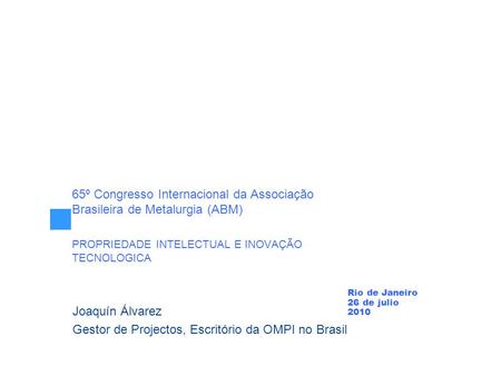 65º Congresso Internacional da Associação Brasileira de Metalurgia (ABM) PROPRIEDADE INTELECTUAL E INOVAÇÃO TECNOLOGICA Rio de Janeiro 26 de julio 2010.