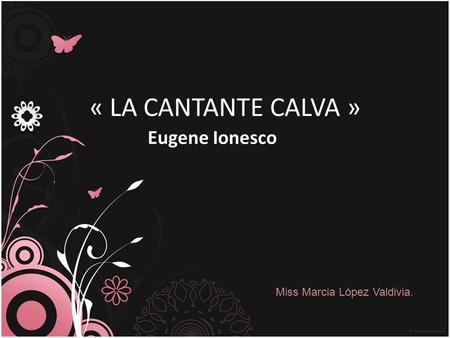 « LA CANTANTE CALVA » Eugene Ionesco Miss Marcia López Valdivia.